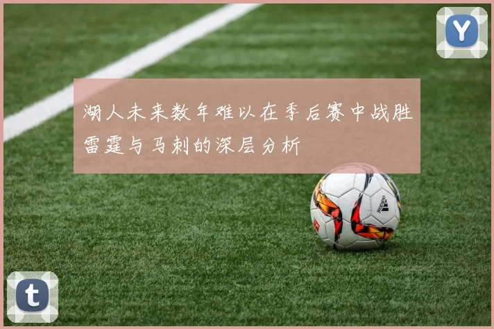 湖人未来数年难以在季后赛中战胜雷霆与马刺的深层分析