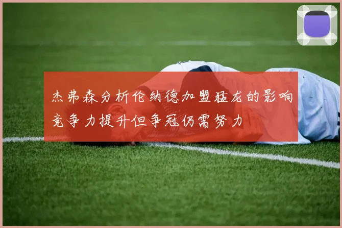 杰弗森分析伦纳德加盟猛龙的影响竞争力提升但争冠仍需努力